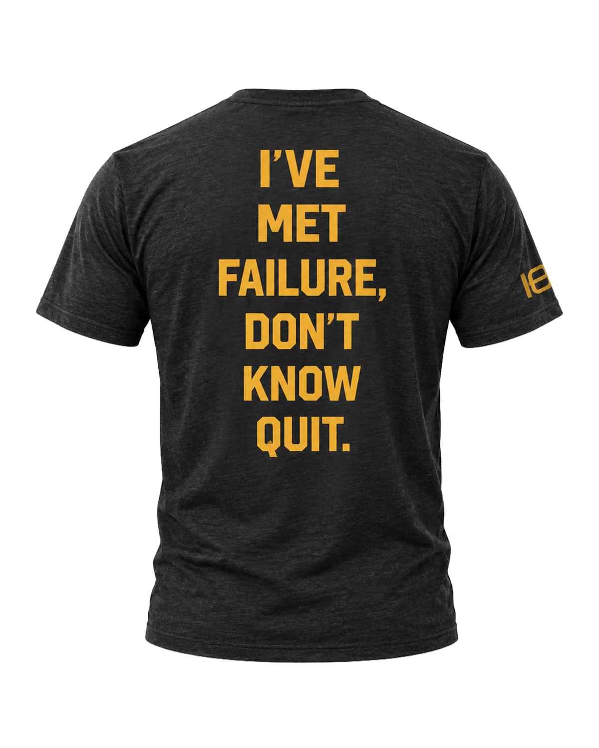 A heather black t-shirt shown from the back, featuring the motivational quote 'I'VE MET FAILURE, DON'T KNOW QUIT.' printed in bold yellow capital letters.