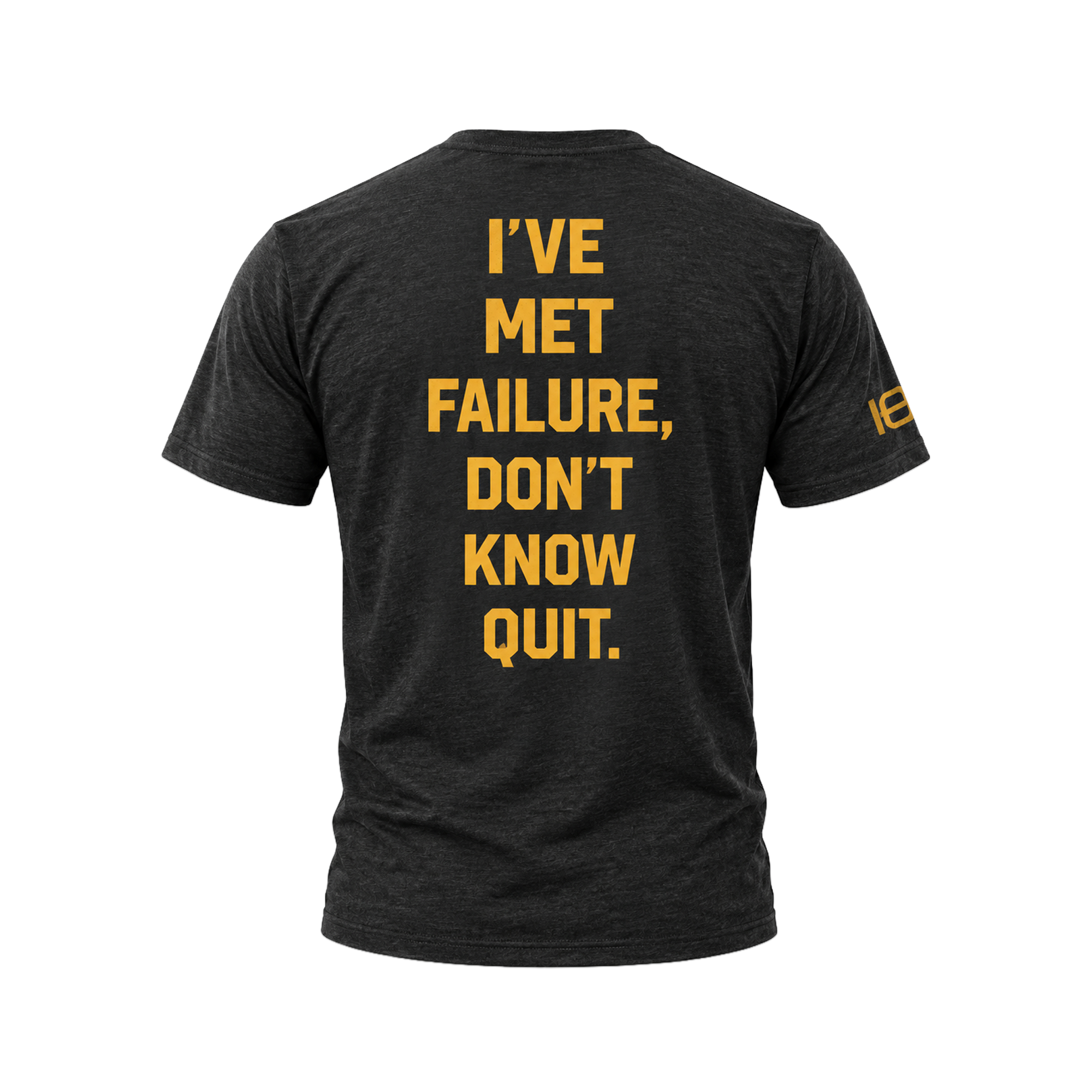 A heather black t-shirt shown from the back, featuring the motivational quote 'I'VE MET FAILURE, DON'T KNOW QUIT.' printed in bold yellow capital letters.